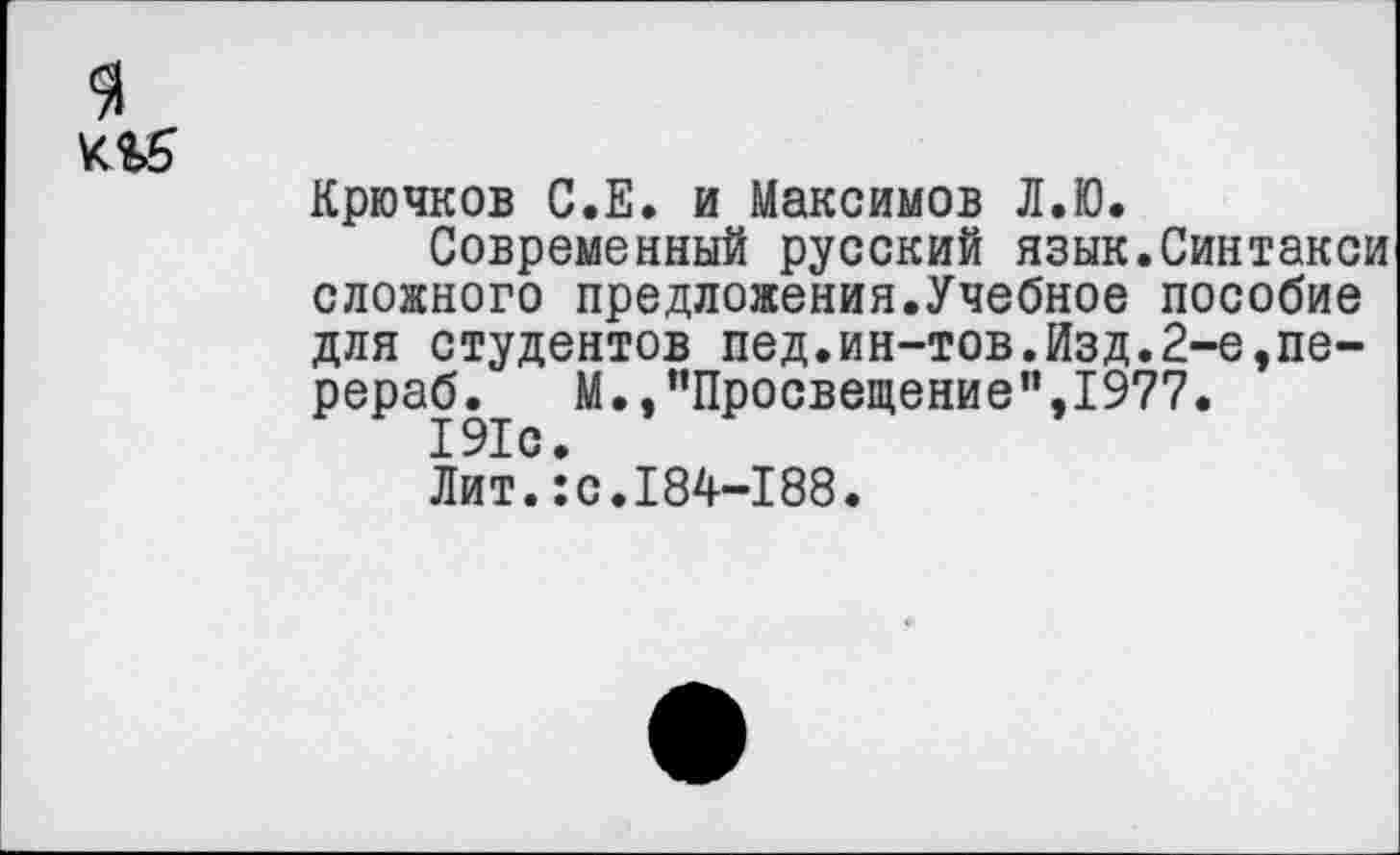 ﻿Крючков С.Е. и Максимов Л.Ю.
Современный русский язык.Синтакси сложного предложения.Учебное пособие для студентов пед.ин-тов.Изд.2-е,пе-рераб. М.,"Просвещение",1977.
191с.
Лит.:с.184-188.